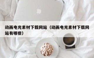 沙洋动画电光素材下载网站（动画电光素材下载网站有哪些）