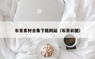 沙洋石膏素材合集下载网站（石膏彩图）