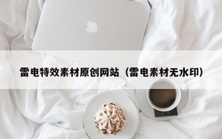 沙洋雷电特效素材原创网站（雷电素材无水印）