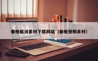 沙洋春晚解说素材下载网站（春晚视频素材）