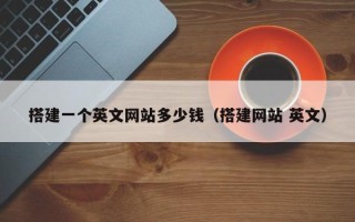 沙洋搭建一个英文网站多少钱（搭建网站 英文）