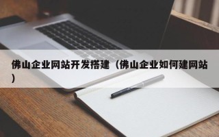 沙洋佛山企业网站开发搭建（佛山企业如何建网站）